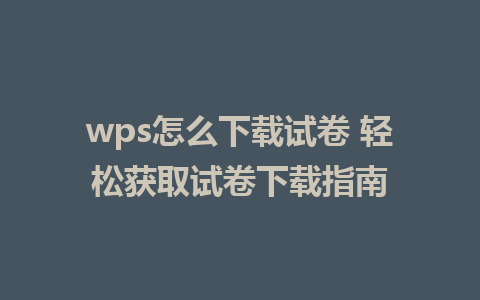 wps怎么下载试卷 轻松获取试卷下载指南