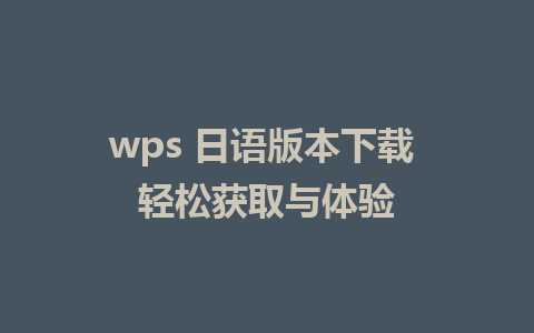 wps 日语版本下载 轻松获取与体验