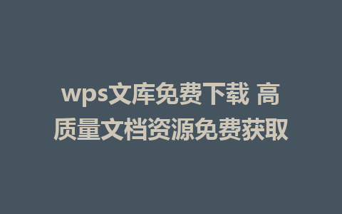 wps文库免费下载 高质量文档资源免费获取