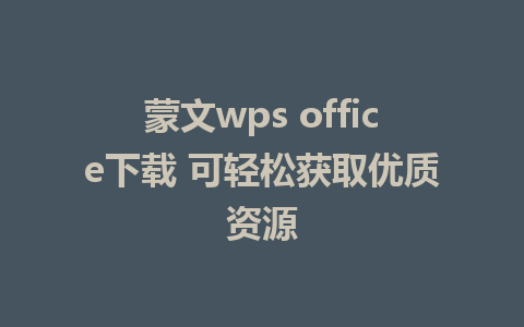 蒙文wps office下载 可轻松获取优质资源