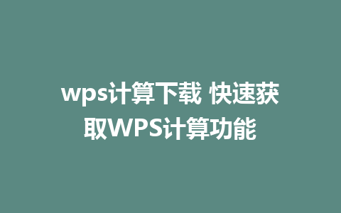 wps计算下载 快速获取WPS计算功能