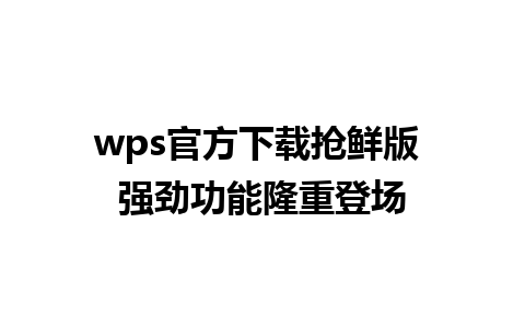 wps官方下载抢鲜版 强劲功能隆重登场