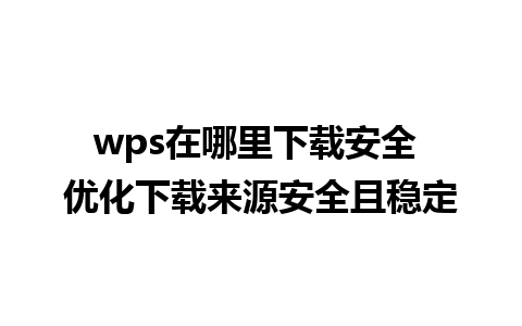 wps在哪里下载安全 优化下载来源安全且稳定