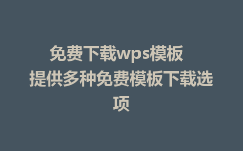 免费下载wps模板  提供多种免费模板下载选项