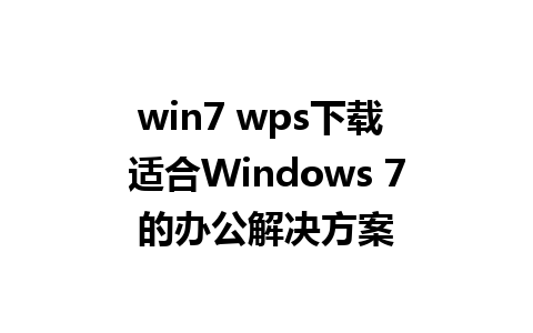 win7 wps下载 适合Windows 7的办公解决方案