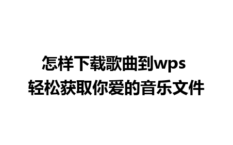 怎样下载歌曲到wps 轻松获取你爱的音乐文件