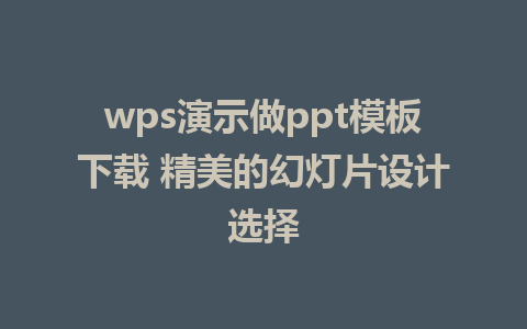 wps演示做ppt模板下载 精美的幻灯片设计选择