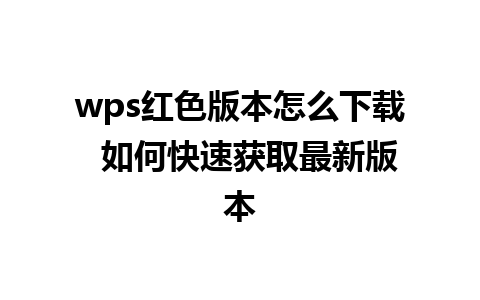 wps红色版本怎么下载  如何快速获取最新版本