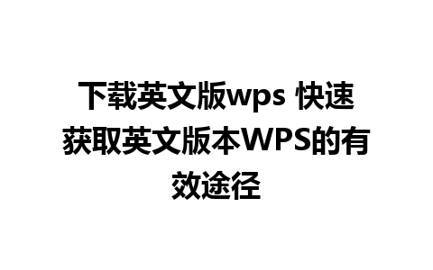 下载英文版wps 快速获取英文版本WPS的有效途径