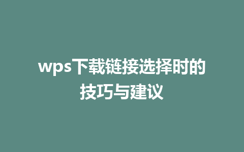 wps下载链接选择时的技巧与建议