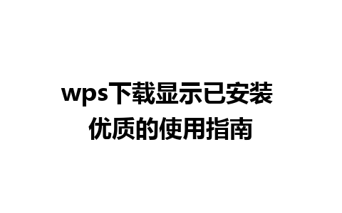 wps下载显示已安装 优质的使用指南