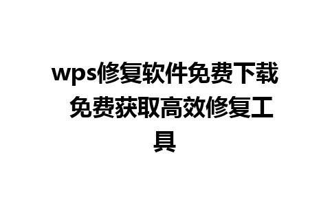 wps修复软件免费下载  免费获取高效修复工具