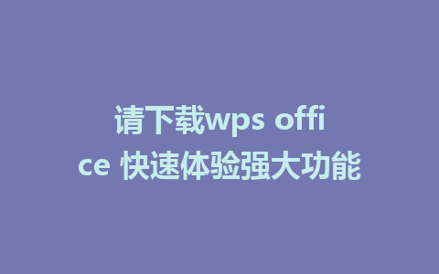 请下载wps office 快速体验强大功能