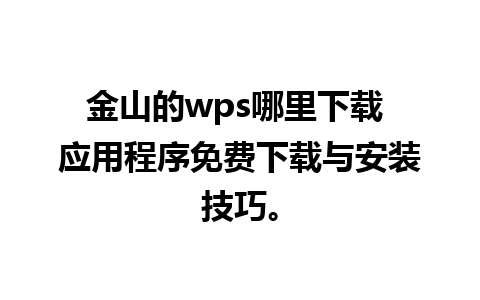 金山的wps哪里下载 应用程序免费下载与安装技巧。