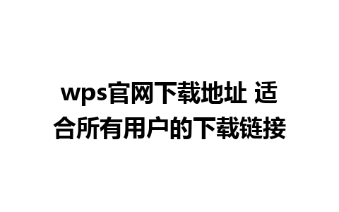 wps官网下载地址 适合所有用户的下载链接