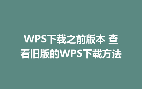 WPS下载之前版本 查看旧版的WPS下载方法