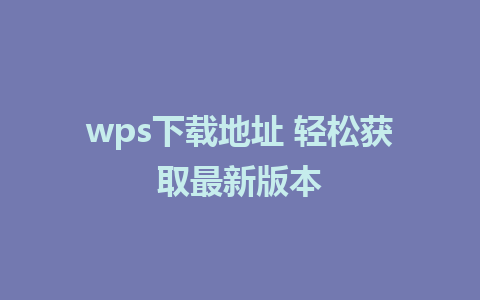 wps下载地址 轻松获取最新版本