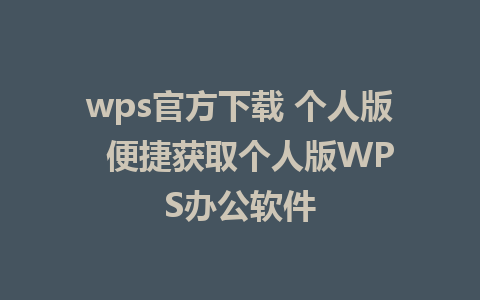 wps官方下载 个人版  便捷获取个人版WPS办公软件