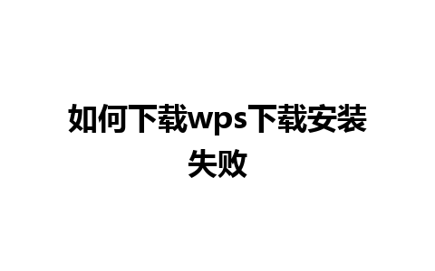 如何下载wps下载安装失败