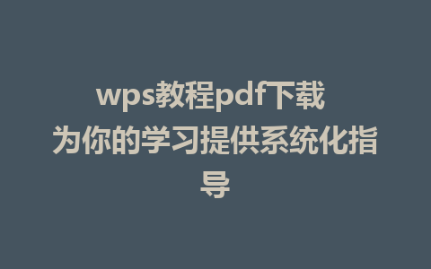 wps教程pdf下载 为你的学习提供系统化指导