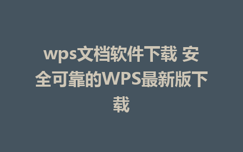 wps文档软件下载 安全可靠的WPS最新版下载