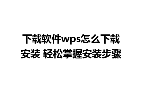 下载软件wps怎么下载安装 轻松掌握安装步骤