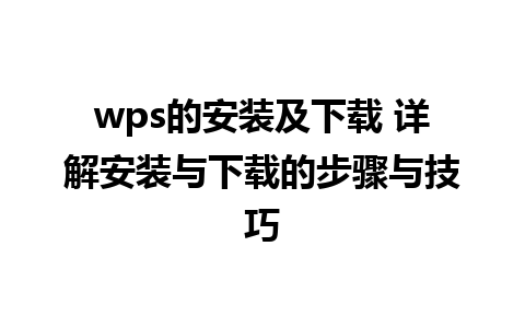 wps的安装及下载 详解安装与下载的步骤与技巧