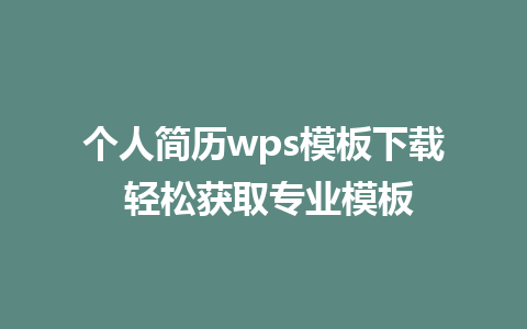 个人简历wps模板下载 轻松获取专业模板