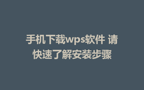 手机下载wps软件 请快速了解安装步骤