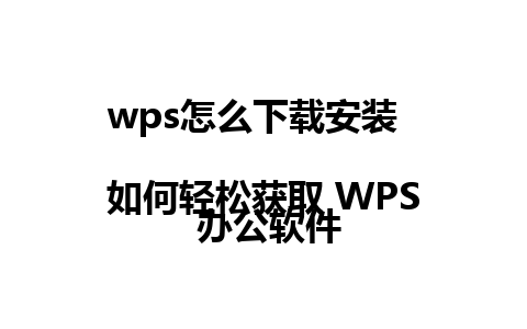 wps怎么下载安装  
如何轻松获取 WPS 办公软件 