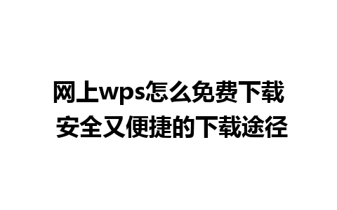 网上wps怎么免费下载 安全又便捷的下载途径