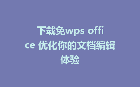 下载免wps office 优化你的文档编辑体验