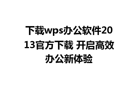 下载wps办公软件2013官方下载 开启高效办公新体验