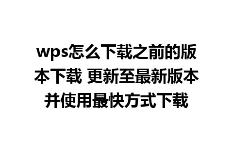 wps怎么下载之前的版本下载 更新至最新版本并使用最快方式下载