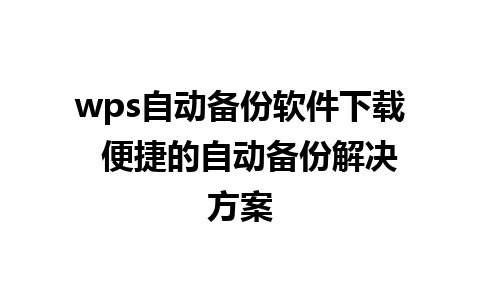 wps自动备份软件下载  便捷的自动备份解决方案