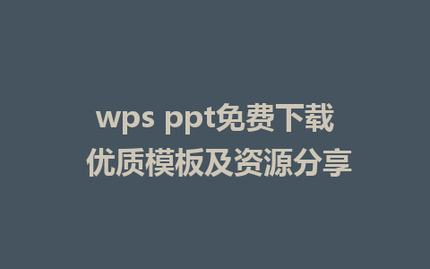 wps ppt免费下载 优质模板及资源分享