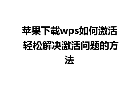 苹果下载wps如何激活 轻松解决激活问题的方法