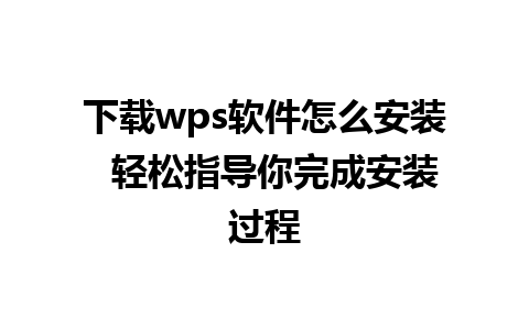 下载wps软件怎么安装  轻松指导你完成安装过程