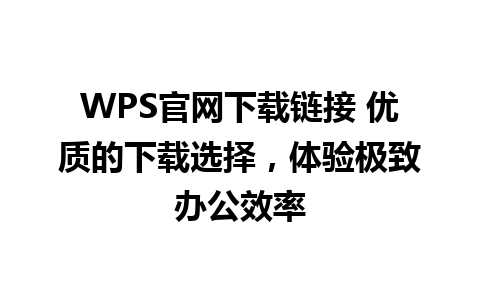 WPS官网下载链接 优质的下载选择，体验极致办公效率