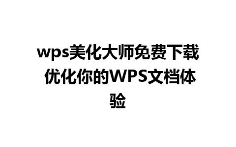 wps美化大师免费下载 优化你的WPS文档体验