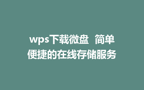 wps下载微盘  简单便捷的在线存储服务