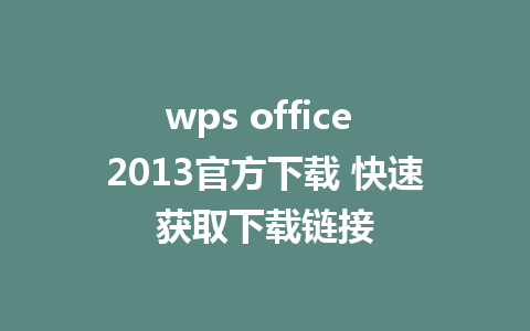 wps office 2013官方下载 快速获取下载链接