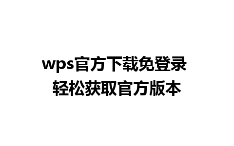 wps官方下载免登录 轻松获取官方版本