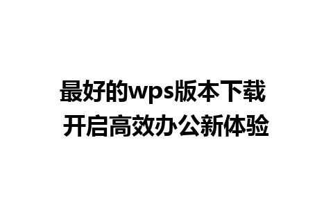 最好的wps版本下载 开启高效办公新体验