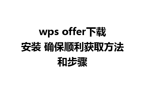 wps offer下载安装 确保顺利获取方法和步骤  