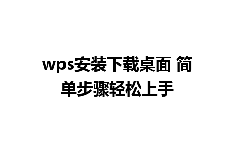 wps安装下载桌面 简单步骤轻松上手