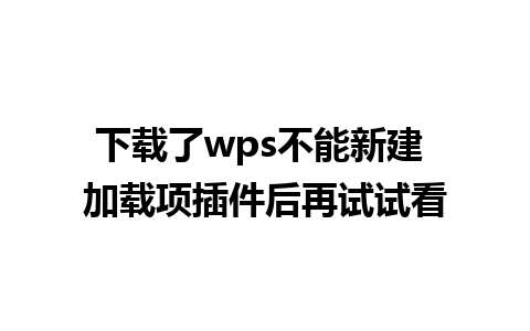 下载了wps不能新建 加载项插件后再试试看