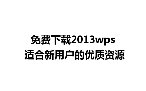 免费下载2013wps 适合新用户的优质资源