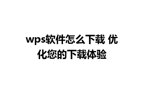 wps软件怎么下载 优化您的下载体验