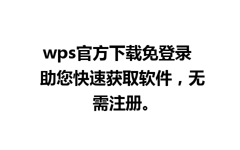 wps官方下载免登录  助您快速获取软件，无需注册。